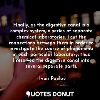  Finally, as the digestive canal is a complex system, a series of separate chemic... - Ivan Pavlov - Quotes Donut