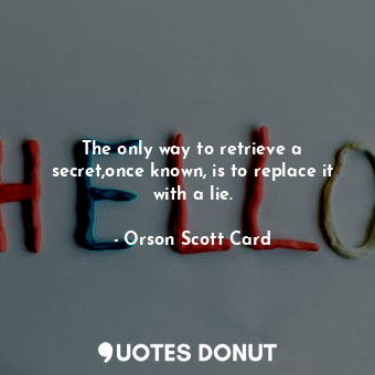  The only way to retrieve a secret,once known, is to replace it with a lie.... - Orson Scott Card - Quotes Donut