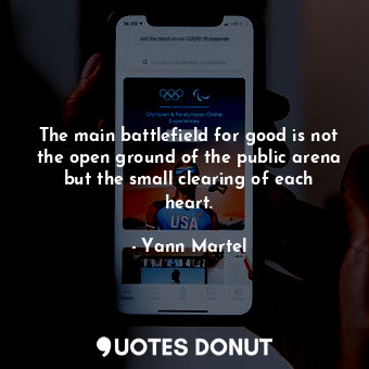  The main battlefield for good is not the open ground of the public arena but the... - Yann Martel - Quotes Donut