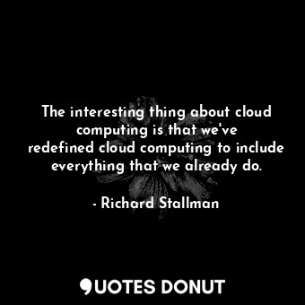  The interesting thing about cloud computing is that we&#39;ve redefined cloud co... - Richard Stallman - Quotes Donut