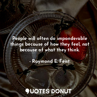  People will often do imponderable things because of how they feel, not because o... - Raymond E. Feist - Quotes Donut