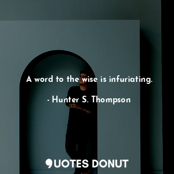  A word to the wise is infuriating.... - Hunter S. Thompson - Quotes Donut