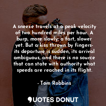  A sneeze travels at a peak velocity of two hundred miles per hour. A burp, more ... - Tom Robbins - Quotes Donut