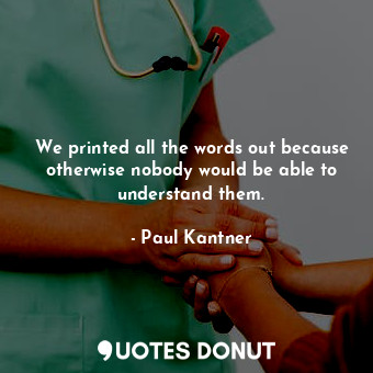  We printed all the words out because otherwise nobody would be able to understan... - Paul Kantner - Quotes Donut