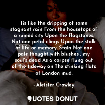  Tis like the dripping of some stagnant rain From the housetops of a ruined city ... - Aleister Crowley - Quotes Donut