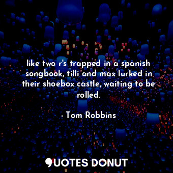  like two r's trapped in a spanish songbook, tilli and max lurked in their shoebo... - Tom Robbins - Quotes Donut