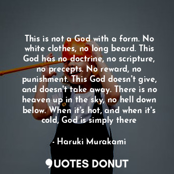  This is not a God with a form. No white clothes, no long beard. This God has no ... - Haruki Murakami - Quotes Donut