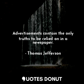 Advertisements contain the only truths to be relied on in a newspaper.... - Thomas Jefferson - Quotes Donut