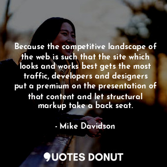  Because the competitive landscape of the web is such that the site which looks a... - Mike Davidson - Quotes Donut