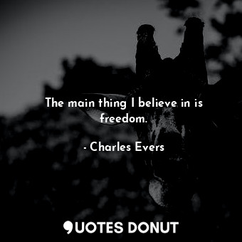  The main thing I believe in is freedom.... - Charles Evers - Quotes Donut