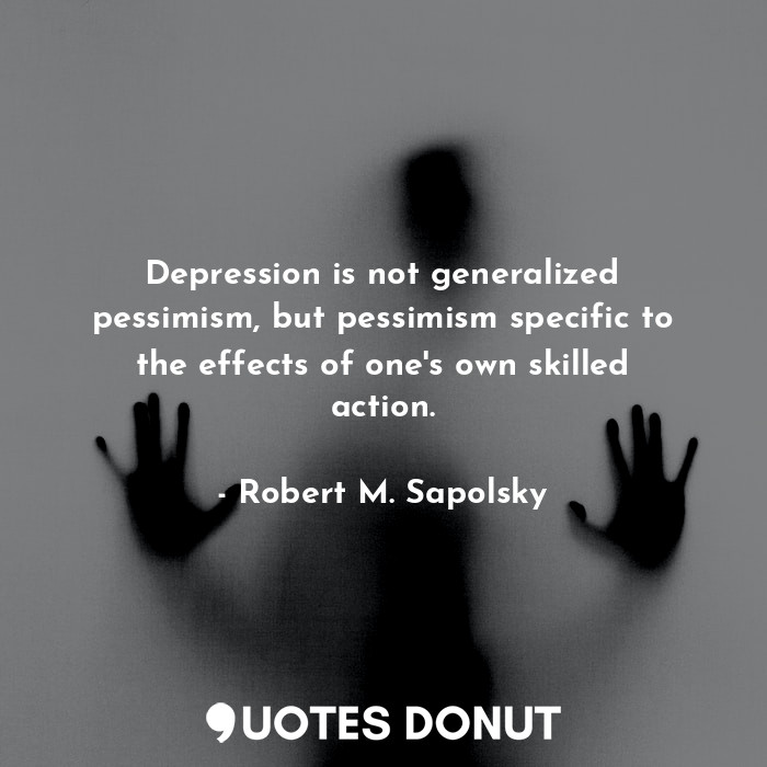 Depression is not generalized pessimism, but pessimism specific to the effects of one's own skilled action.