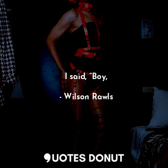  I said, “Boy,... - Wilson Rawls - Quotes Donut