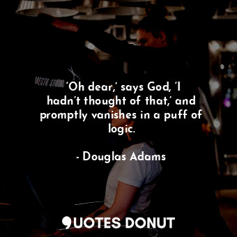   ‘Oh dear,’ says God, ‘I hadn’t thought of that,’ and promptly vanishes in a puf... - Douglas Adams - Quotes Donut