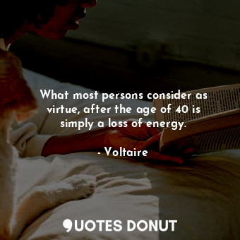  What most persons consider as virtue, after the age of 40 is simply a loss of en... - Voltaire - Quotes Donut