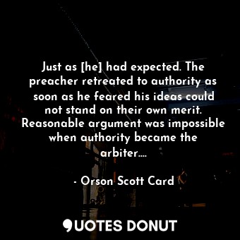  Just as [he] had expected. The preacher retreated to authority as soon as he fea... - Orson Scott Card - Quotes Donut