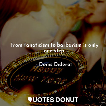  From fanaticism to barbarism is only one step.... - Denis Diderot - Quotes Donut
