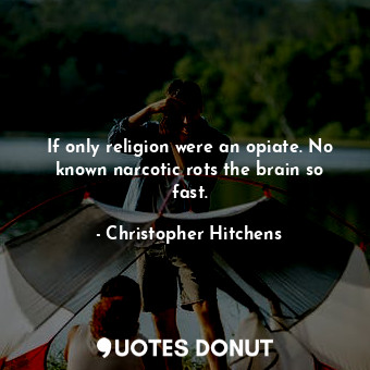  If only religion were an opiate. No known narcotic rots the brain so fast.... - Christopher Hitchens - Quotes Donut