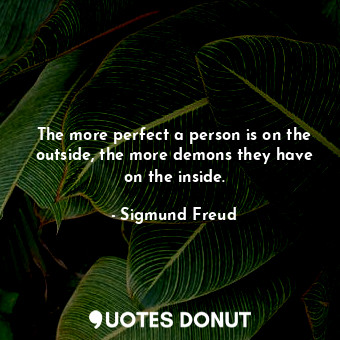  The more perfect a person is on the outside, the more demons they have on the in... - Sigmund Freud - Quotes Donut