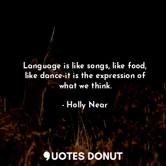  Language is like songs, like food, like dance-it is the expression of what we th... - Holly Near - Quotes Donut