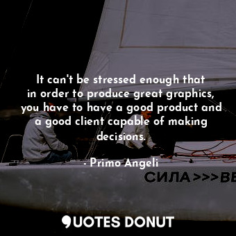  It can&#39;t be stressed enough that in order to produce great graphics, you hav... - Primo Angeli - Quotes Donut