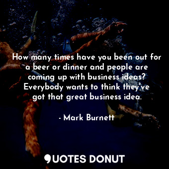  How many times have you been out for a beer or dinner and people are coming up w... - Mark Burnett - Quotes Donut