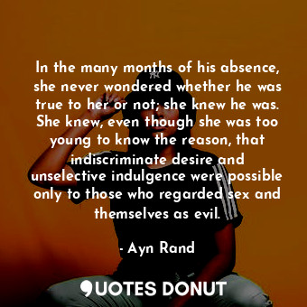  In the many months of his absence, she never wondered whether he was true to her... - Ayn Rand - Quotes Donut