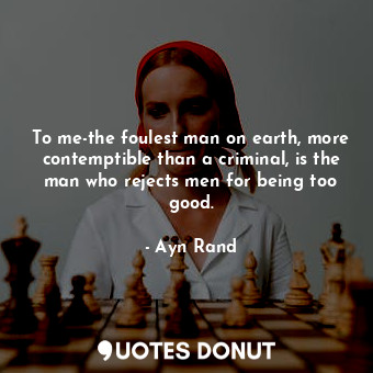  To me-the foulest man on earth, more contemptible than a criminal, is the man wh... - Ayn Rand - Quotes Donut
