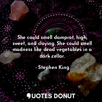  She could smell damprot, high, sweet, and cloying. She could smell madness like ... - Stephen King - Quotes Donut