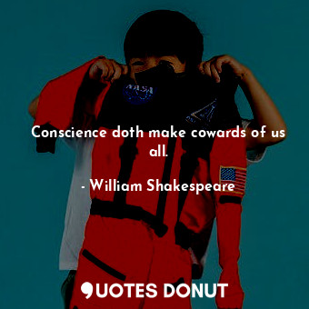  Conscience doth make cowards of us all.... - William Shakespeare - Quotes Donut