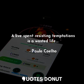  A live spent resisting temptations is a wasted life….... - Paulo Coelho - Quotes Donut