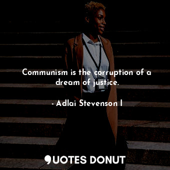  Communism is the corruption of a dream of justice.... - Adlai Stevenson I - Quotes Donut