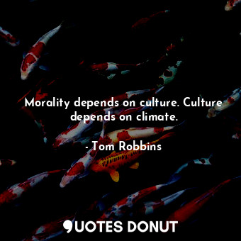  Morality depends on culture. Culture depends on climate.... - Tom Robbins - Quotes Donut