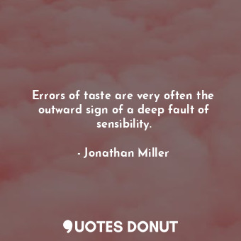 Errors of taste are very often the outward sign of a deep fault of sensibility.