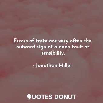  Errors of taste are very often the outward sign of a deep fault of sensibility.... - Jonathan Miller - Quotes Donut