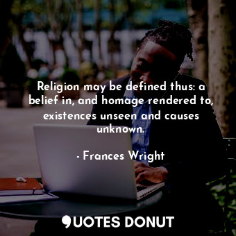  Religion may be defined thus: a belief in, and homage rendered to, existences un... - Frances Wright - Quotes Donut
