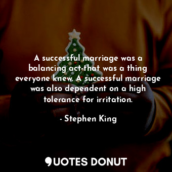 A successful marriage was a balancing act-that was a thing everyone knew. A successful marriage was also dependent on a high tolerance for irritation.