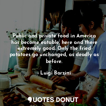  Public and private food in America has become eatable, here and there extremely ... - Luigi Barzini - Quotes Donut