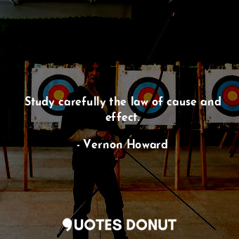  Study carefully the law of cause and effect.... - Vernon Howard - Quotes Donut