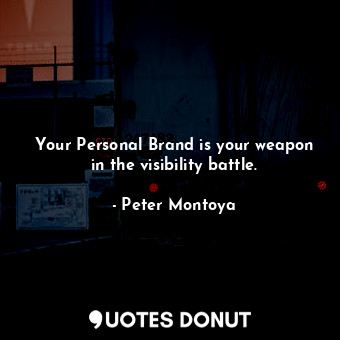  Your Personal Brand is your weapon in the visibility battle.... - Peter Montoya - Quotes Donut