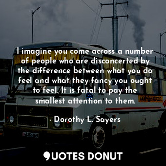  I imagine you come across a number of people who are disconcerted by the differe... - Dorothy L. Sayers - Quotes Donut