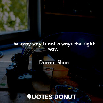  The easy way is not always the right way.... - Darren Shan - Quotes Donut