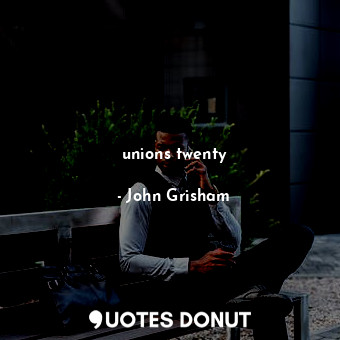  unions twenty... - John Grisham - Quotes Donut