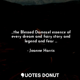  ...the Blessed Damozel essence of every dream and fairy story and legend and fea... - Joanne Harris - Quotes Donut