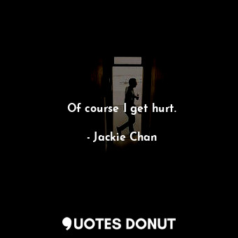  Of course I get hurt.... - Jackie Chan - Quotes Donut