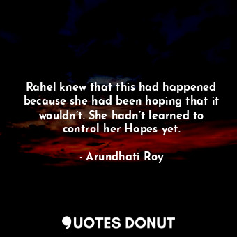  Rahel knew that this had happened because she had been hoping that it wouldn’t. ... - Arundhati Roy - Quotes Donut