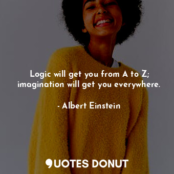  Logic will get you from A to Z; imagination will get you everywhere.... - Albert Einstein - Quotes Donut