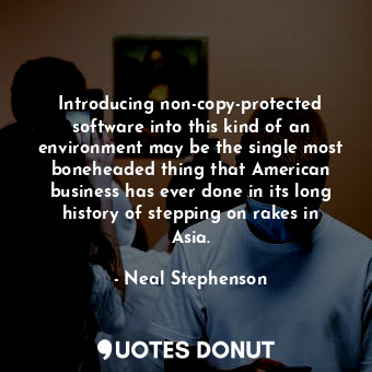  Introducing non-copy-protected software into this kind of an environment may be ... - Neal Stephenson - Quotes Donut