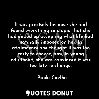  It was precisely because she had found everything so stupid that she had ended u... - Paulo Coelho - Quotes Donut