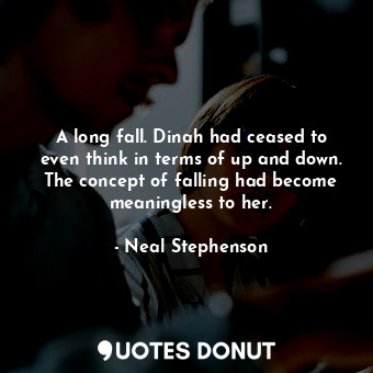 A long fall. Dinah had ceased to even think in terms of up and down. The concept of falling had become meaningless to her.