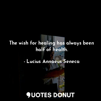  The wish for healing has always been half of health.... - Lucius Annaeus Seneca - Quotes Donut